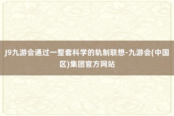 J9九游会通过一整套科学的轨制联想-九游会(中国区)集团官方网站